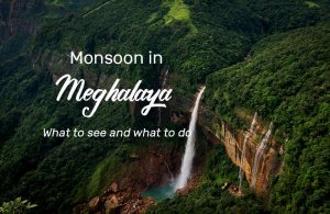 Monsoon in Mehalaya: what to see and do