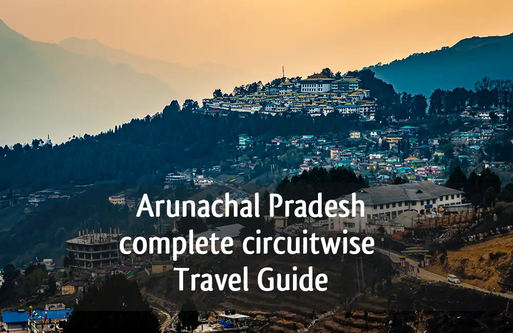 circuit wise guide to Arunachal pradesh